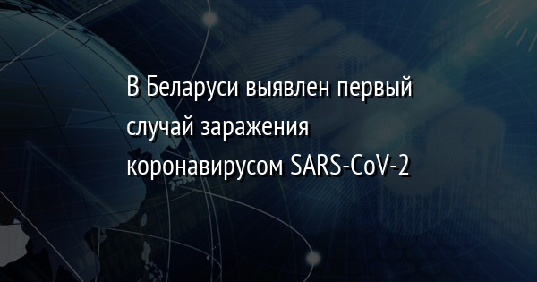 В Беларуси выявлен первый случай заражения коронавирусом SARS-CoV-2