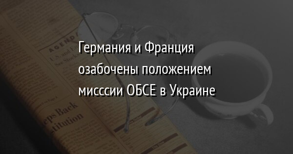 Германия и Франция озабочены положением мисссии ОБСЕ в Украине