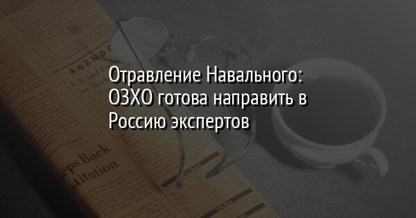 Отравление Навального: ОЗХО готова направить в Россию экспертов